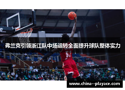 弗兰克引领浙江队中场运转全面提升球队整体实力
