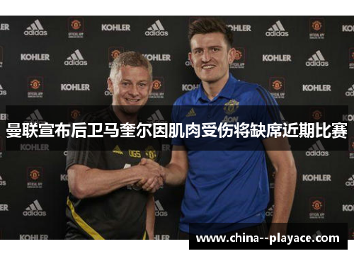曼联宣布后卫马奎尔因肌肉受伤将缺席近期比赛