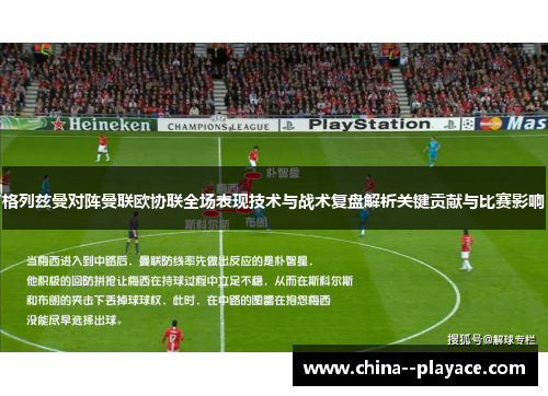 格列兹曼对阵曼联欧协联全场表现技术与战术复盘解析关键贡献与比赛影响 格列兹曼对阵曼联欧协联全场表现技术与战术复盘解析关键贡献与比赛影响